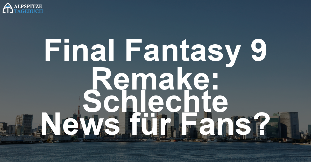 Final Fantasy 9 Remake – Schlechte Nachrichten für Fans