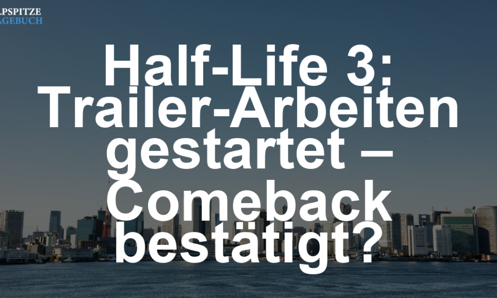 Half-Life 3: Arbeiten am Trailer angeblich gestartet, steht das Comeback wirklich bevor?