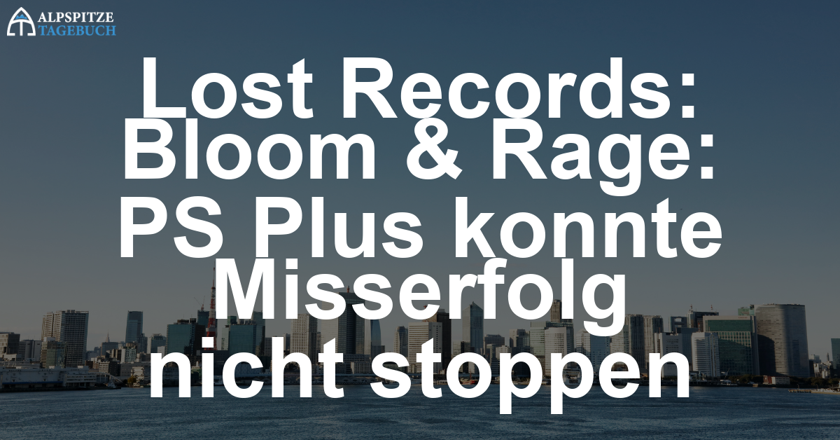 Lost Records: Bloom & Rage – PlayStation Plus konnte den Flop nicht verhindern