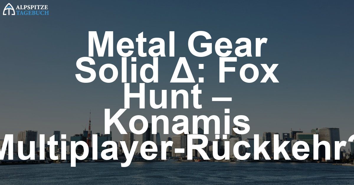 Metal Gear Solid Δ: Fox Hunt – Das Mini-MGO, das keiner wollte, aber Konami dringend braucht