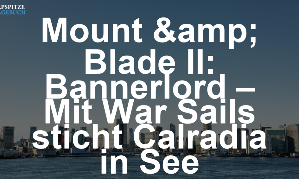 Mount & Blade II: Bannerlord – Mit War Sails sticht Calradia in See