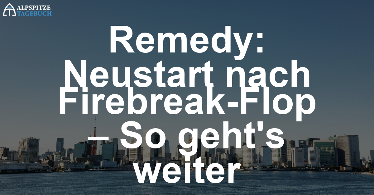Remedy: Zwischen Rückschlag und Neustart – Trotz Firebreak-Flop herrscht Optimismus