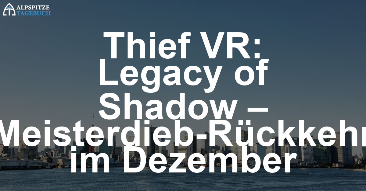 Thief VR: Legacy of Shadow – Der Meisterdieb kehrt im Dezember in die virtuelle Dunkelheit zurück