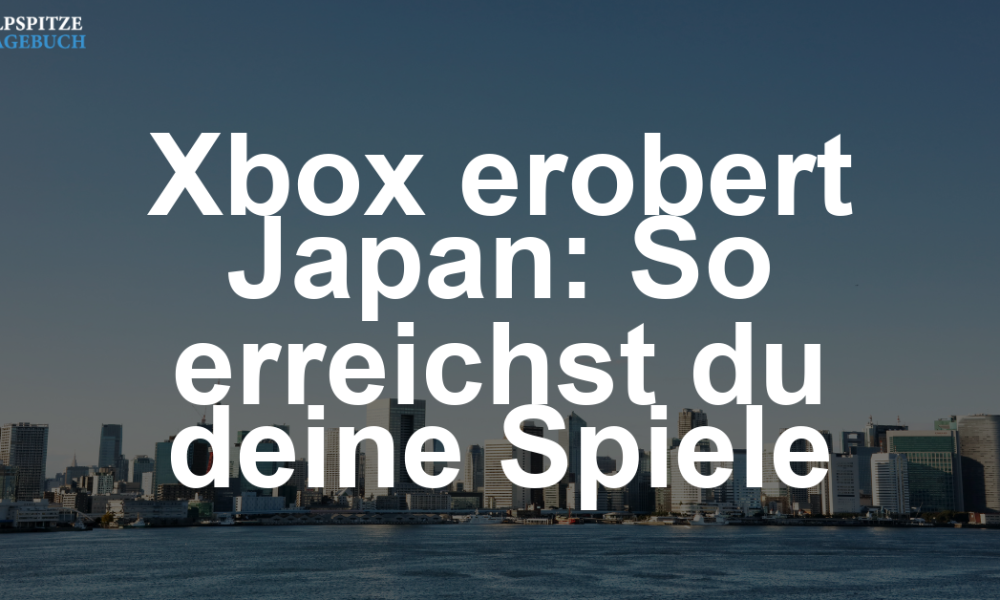 Xbox erobert jetzt Japan, egal auf welcher Konsole du spielst