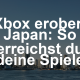 Xbox erobert jetzt Japan, egal auf welcher Konsole du spielst
